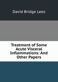 Treatment of Some Acute Visceral Inflammations: And Other Papers