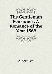 The Gentleman Pensioner: A Romance of the Year 1569