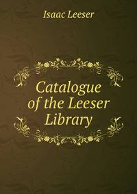 Catalogue of the Leeser Library