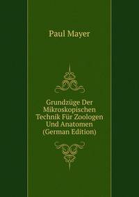 Grundzuge Der Mikroskopischen Technik Fur Zoologen Und Anatomen (German Edition)