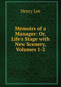 Memoirs of a Manager: Or, Life's Stage with New Scenery, Volumes 1-2