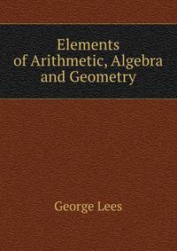 Elements of Arithmetic, Algebra and Geometry