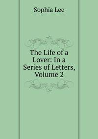 The Life of a Lover: In a Series of Letters, Volume 2
