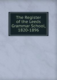 The Register of the Leeds Grammar School, 1820-1896