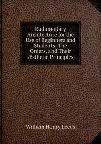 Rudimentary Architecture for the Use of Beginners and Students: The Orders, and Their ?sthetic Principles