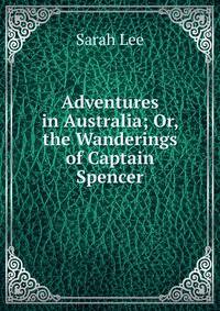 Adventures in Australia; Or, the Wanderings of Captain Spencer