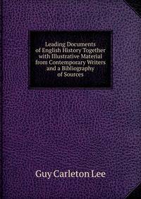 Leading Documents of English History Together with Illustrative Material from Contemporary Writers and a Bibliography of Sources
