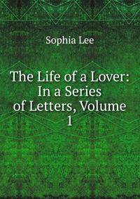 The Life of a Lover: In a Series of Letters, Volume 1