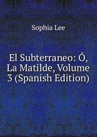 El Subterraneo: O, La Matilde, Volume 3 (Spanish Edition)
