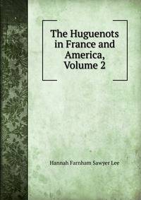 The Huguenots in France and America, Volume 2