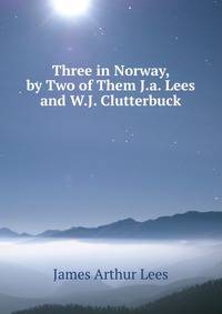 Three in Norway, by Two of Them J.a. Lees and W.J. Clutterbuck.