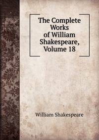 The Complete Works of William Shakespeare, Volume 18