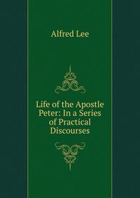 Life of the Apostle Peter: In a Series of Practical Discourses