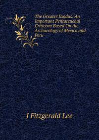 The Greater Exodus: An Important Pentateuchal Criticism Based On the Archaeology of Mexico and Peru