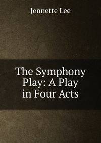 The Symphony Play: A Play in Four Acts