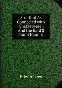Stratford As Connected with Shakespeare: And the Bard'S Rural Haunts