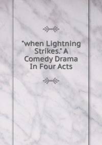 "when Lightning Strikes." A Comedy Drama In Four Acts