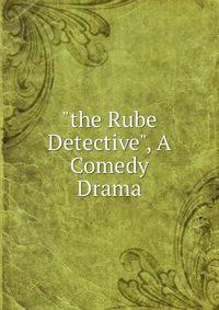 "the Rube Detective", A Comedy Drama