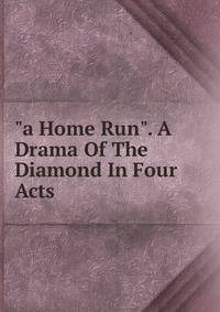 "a Home Run". A Drama Of The Diamond In Four Acts