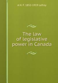 The law of legislative power in Canada