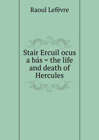 Stair Ercuil ocus a bas = the life and death of Hercules