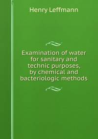 Examination of water for sanitary and technic purposes, by chemical and bacteriologic methods