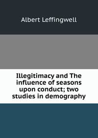Illegitimacy and The influence of seasons upon conduct; two studies in demography