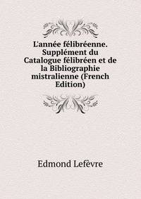 L'ann?e f?libr?enne. Suppl?ment du Catalogue f?libr?en et de la Bibliographie mistralienne (French Edition)