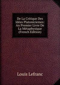 De La Critique Des Idees Platoniciemes: An Premier Livre De La Metaphysique (French Edition)