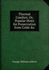 Thermal Comfort; Or, Popular Hints for Preservation from Colds &amp;c