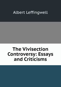 The Vivisection Controversy: Essays and Criticisms