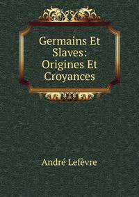 Germains Et Slaves: Origines Et Croyances