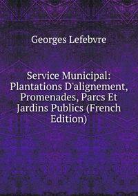 Service Municipal: Plantations D'alignement, Promenades, Parcs Et Jardins Publics (French Edition)