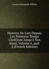 Histoire De L'art Depuis Les Premiers Temps Chr?tiens Jusqu'? Nos Jours, Volume 6, part 2 (French Edition)