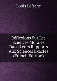 Reflexions Sur Les Sciences Morales Dans Leurs Rapports Aux Sciences Exactes (French Edition)