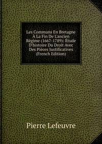 Les Communs En Bretagne ? La Fin De L'ancien R?gime (1667-1789): ?tude D'histoire Du Droit Avec Des Pi?ces Justificatives (French Edition)