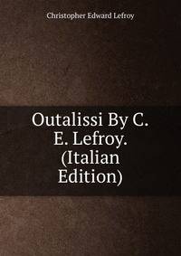 Outalissi By C.E. Lefroy. (Italian Edition)