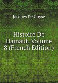 Histoire De Hainaut, Volume 8 (French Edition)