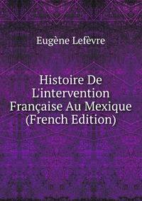 Histoire De L'intervention Fran?aise Au Mexique (French Edition)
