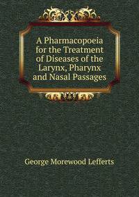 A Pharmacopoeia for the Treatment of Diseases of the Larynx, Pharynx and Nasal Passages