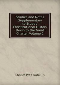 Studies and Notes Supplementary to Stubbs' Constitutional History Down to the Great Charter, Volume 2