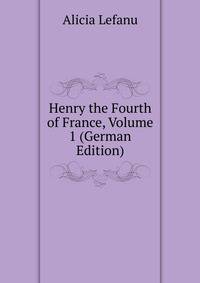 Henry the Fourth of France, Volume 1 (German Edition)