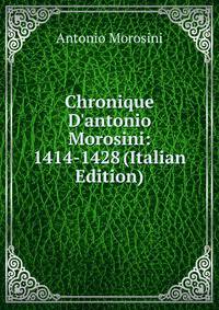 Chronique D'antonio Morosini: 1414-1428 (Italian Edition)