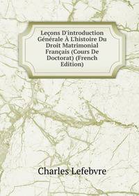 Le?ons D'introduction G?n?rale ? L'histoire Du Droit Matrimonial Fran?ais (Cours De Doctorat) (French Edition)