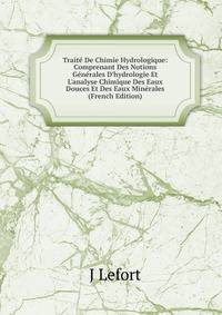 Trait? De Chimie Hydrologique: Comprenant Des Notions G?n?rales D'hydrologie Et L'analyse Chimique Des Eaux Douces Et Des Eaux Min?rales (French Edition)