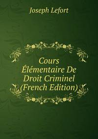 Cours Elementaire De Droit Criminel (French Edition)