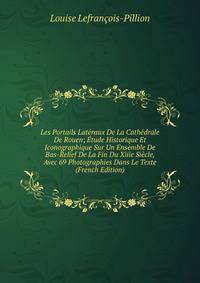 Les Portails Lateraux De La Cathedrale De Rouen; Etude Historique Et Iconographique Sur Un Ensemble De Bas-Relief De La Fin Du Xiiie Siecle, Avec 69 Photographies Dans Le Texte (French Edition)