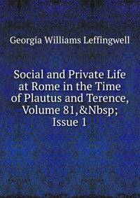 Social and Private Life at Rome in the Time of Plautus and Terence, Volume 81,&amp;Nbsp;Issue 1