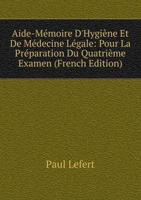 Aide-M?moire D'Hygi?ne Et De M?decine L?gale: Pour La Pr?paration Du Quatri?me Examen (French Edition)