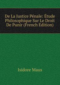 De La Justice Penale: Etude Philosophique Sur Le Droit De Punir (French Edition)